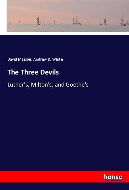 The Three Devils: Luthers, Miltons, and Goethes