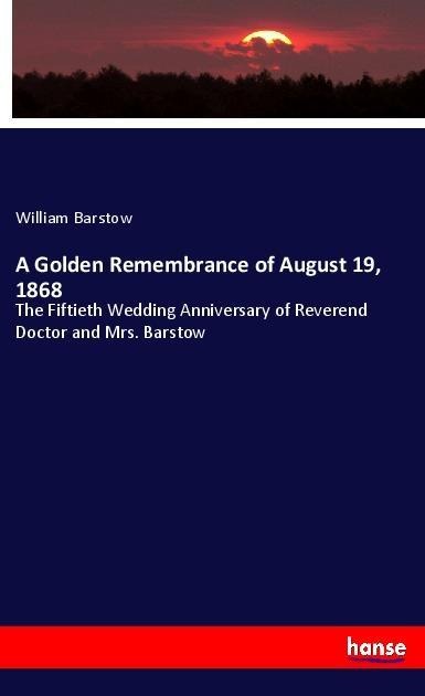 A Golden Remembrance of August 19, 1868: The Fiftieth Wedding Anniversary of Reverend Doctor and Mrs. Barstow