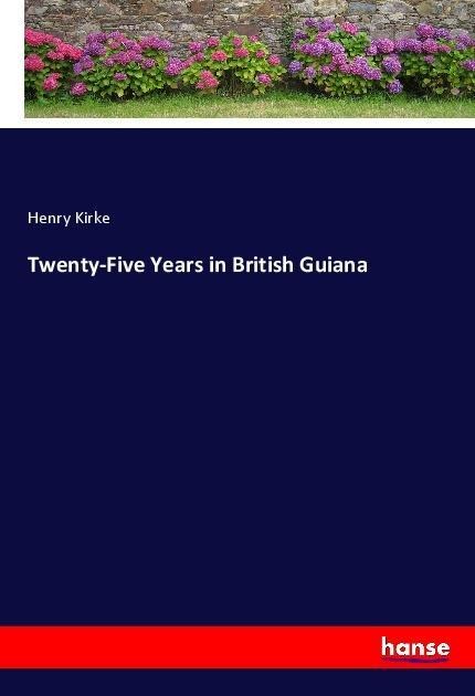 Twenty-Five Years in British Guiana