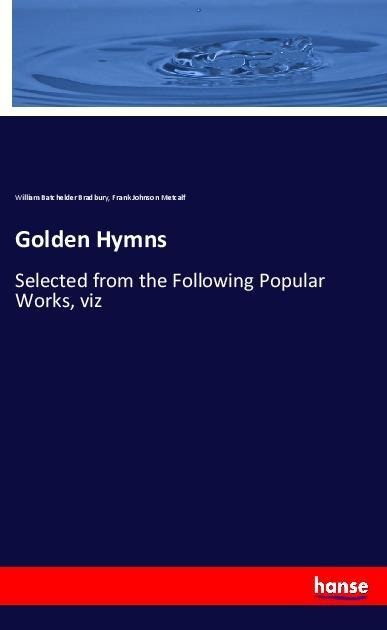 Golden Hymns: Selected from the Following Popular Works, viz