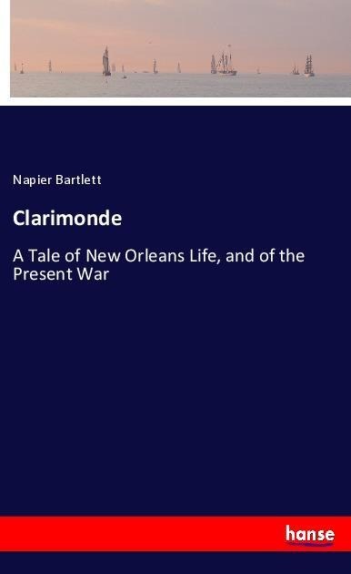 Clarimonde: A Tale of New Orleans Life, and of the Present War