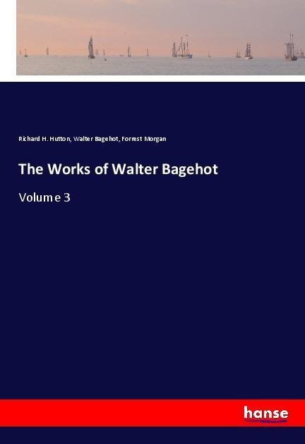 The Works of Walter Bagehot: Volume 3