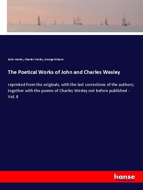 The Poetical Works of John and Charles Wesley: reprinted from the originals, with the last corrections of the authors; together with the poems of Charles Wesley not before published - Vol. 8