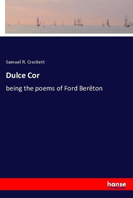 Dulce Cor: being the poems of Ford Berêton