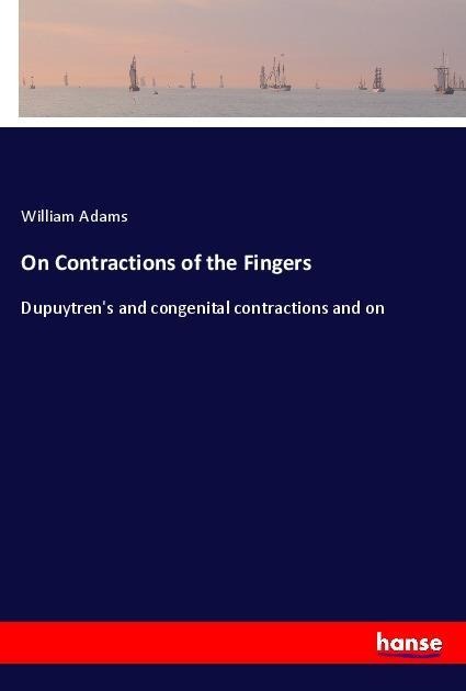 On Contractions of the Fingers: Dupuytren's and congenital contractions and on