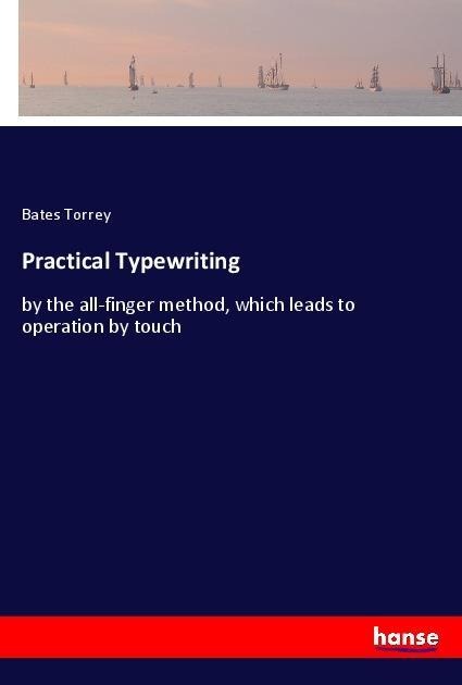 Practical Typewriting: by the all-finger method, which leads to operation by touch