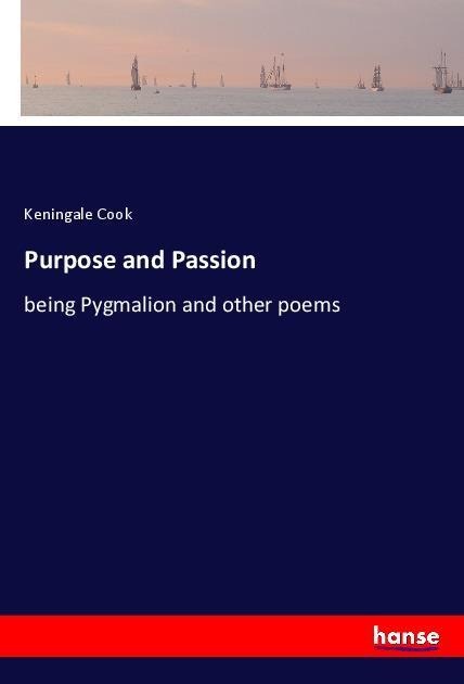Purpose and Passion: being Pygmalion and other poems