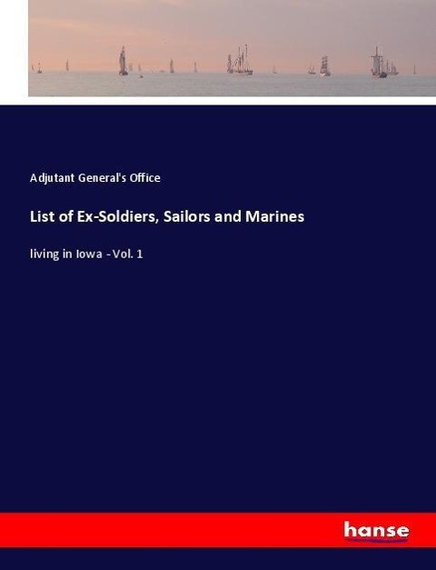 List of Ex-Soldiers, Sailors and Marines: living in Iowa - Vol. 1