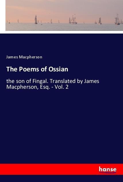 The Poems of Ossian: the son of Fingal. Translated by James Macpherson, Esq. - Vol. 2