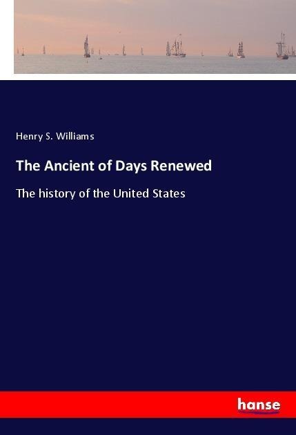 The Ancient of Days Renewed: The history of the United States