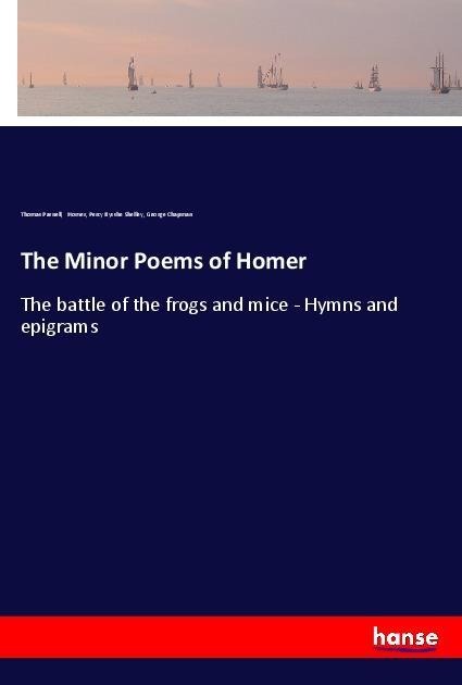 The Minor Poems of Homer: The battle of the frogs and mice - Hymns and epigrams