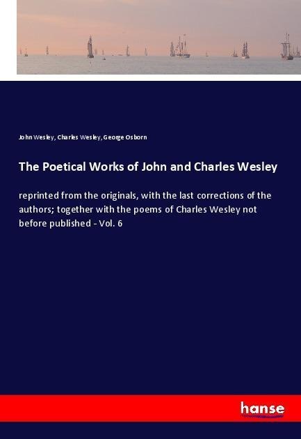 The Poetical Works of John and Charles Wesley: reprinted from the originals, with the last corrections of the authors; together with the poems of Charles Wesley not before published - Vol. 6