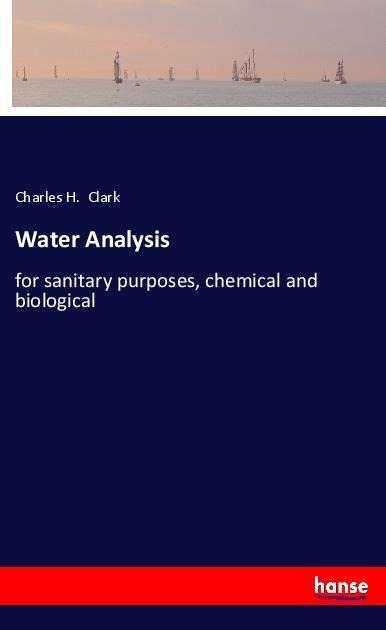 Water Analysis: for sanitary purposes, chemical and biological