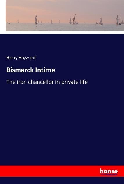 Bismarck Intime: The iron chancellor in private life