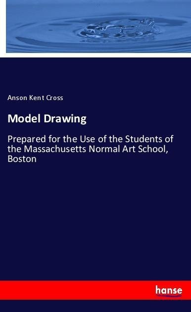 Model Drawing: Prepared for the Use of the Students of the Massachusetts Normal Art School, Boston