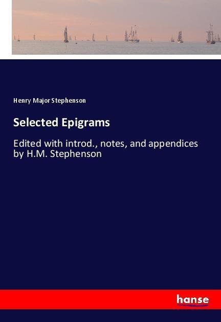 Selected Epigrams: Edited with introd., notes, and appendices by H.M. Stephenson
