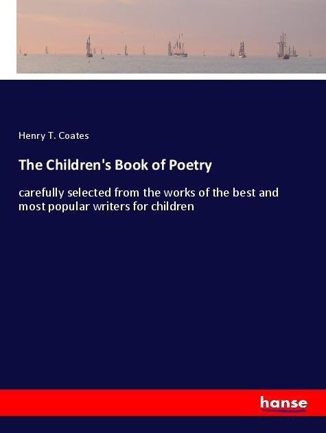 The Childrens Book of Poetry: carefully selected from the works of the best and most popular writers for children
