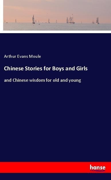 Chinese Stories for Boys and Girls: and Chinese wisdom for old and young