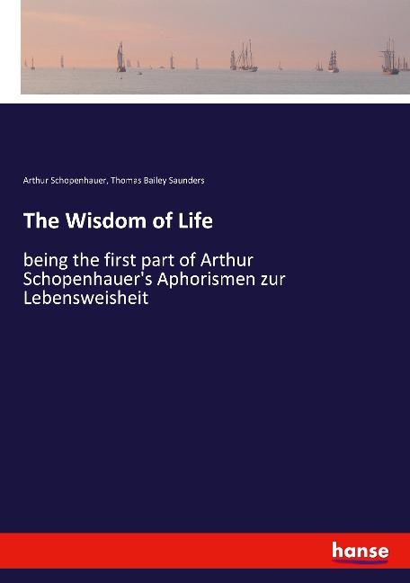 The Wisdom of Life: being the first part of Arthur Schopenhauers Aphorismen zur Lebensweisheit