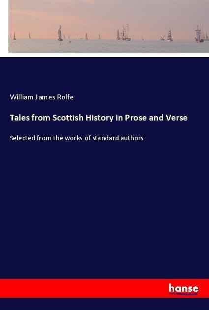 Tales from Scottish History in Prose and Verse: Selected from the works of standard authors