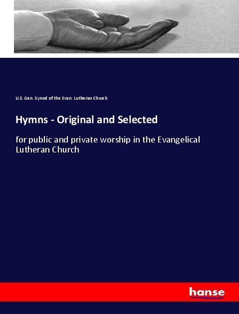 Hymns - Original and Selected: for public and private worship in the Evangelical Lutheran Church
