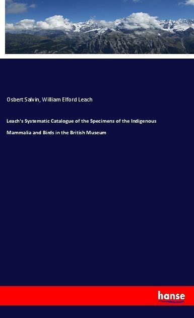Leachs Systematic Catalogue of the Specimens of the Indigenous Mammalia and Birds in the British Museum