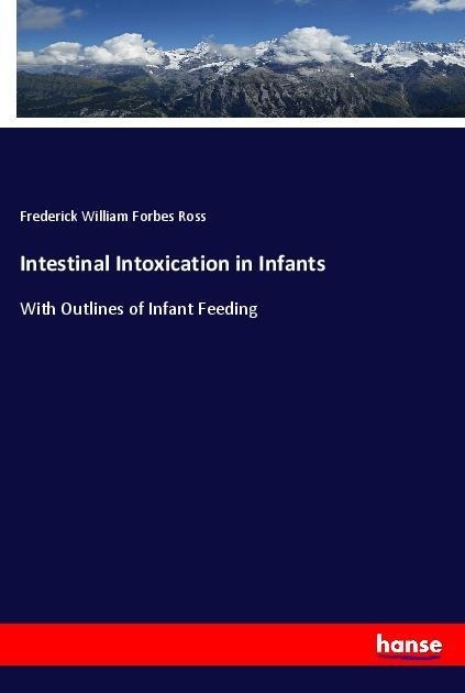 Intestinal Intoxication in Infants: With Outlines of Infant Feeding