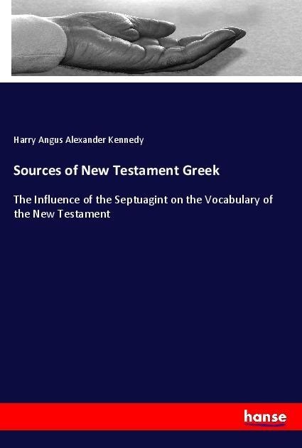 Sources of New Testament Greek: The Influence of the Septuagint on the Vocabulary of the New Testament