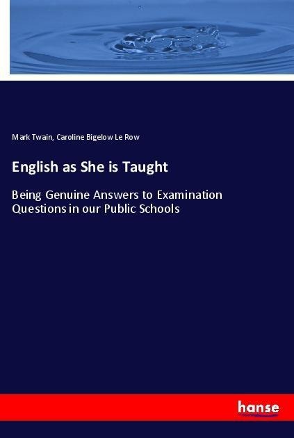 English as She is Taught: Being Genuine Answers to Examination Questions in our Public Schools