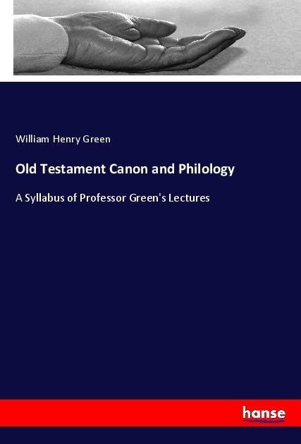 Old Testament Canon and Philology: A Syllabus of Professor Greens Lectures