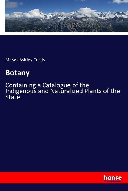 Botany: Containing a Catalogue of the Indigenous and Naturalized Plants of the State