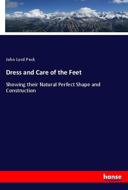 Dress and Care of the Feet: Showing their Natural Perfect Shape and Construction