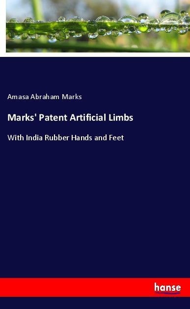 Marks Patent Artificial Limbs: With India Rubber Hands and Feet