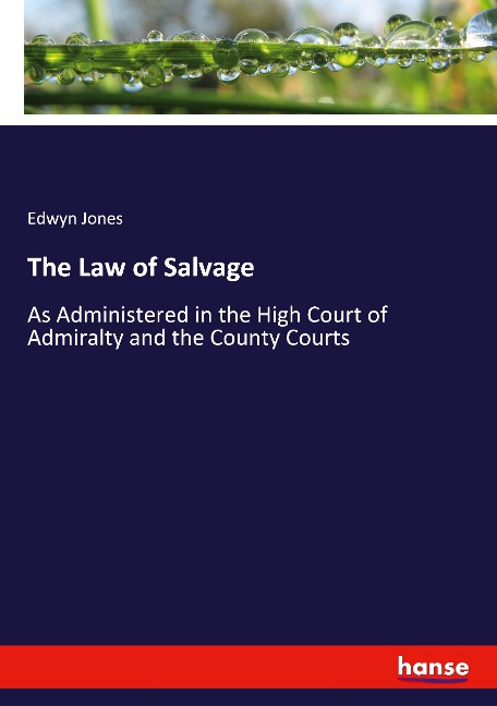 The Law of Salvage: As Administered in the High Court of Admiralty and the County Courts