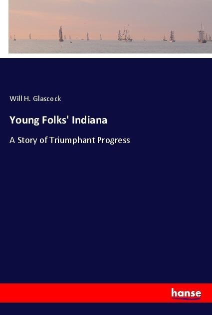 Young Folks Indiana: A Story of Triumphant Progress