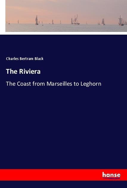The Riviera: The Coast from Marseilles to Leghorn