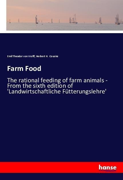 Farm Food: The rational feeding of farm animals - From the sixth edition of Landwirtschaftliche Fütterungslehre
