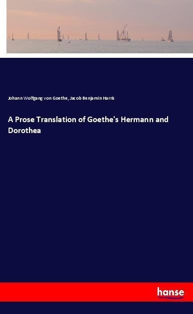 A Prose Translation of Goethes Hermann and Dorothea