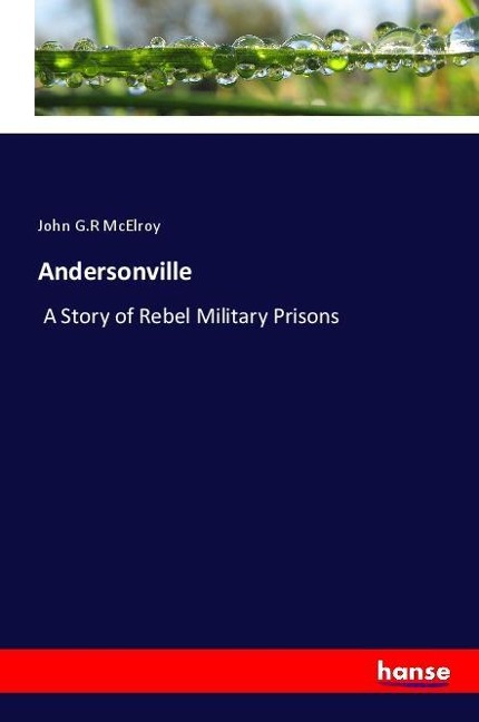 Andersonville: A Story of Rebel Military Prisons