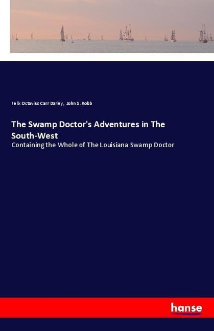 The Swamp Doctors Adventures in The South-West: Containing the Whole of The Louisiana Swamp Doctor