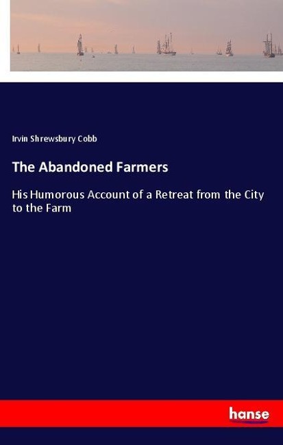 The Abandoned Farmers: His Humorous Account of a Retreat from the City to the Farm