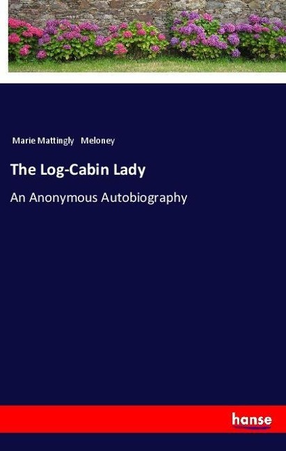 The Log-Cabin Lady: An Anonymous Autobiography