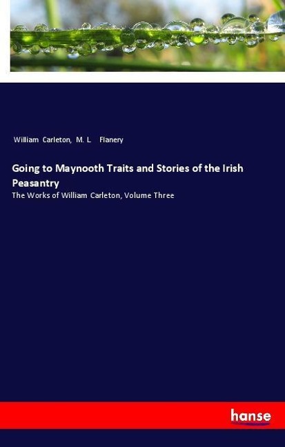 Going to Maynooth Traits and Stories of the Irish Peasantry: The Works of William Carleton, Volume Three