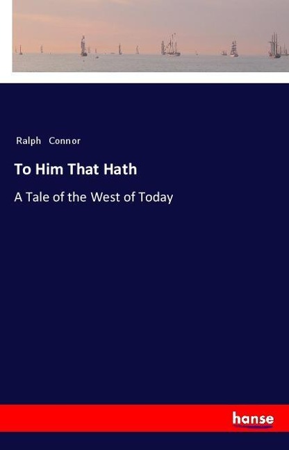 To Him That Hath: A Tale of the West of Today