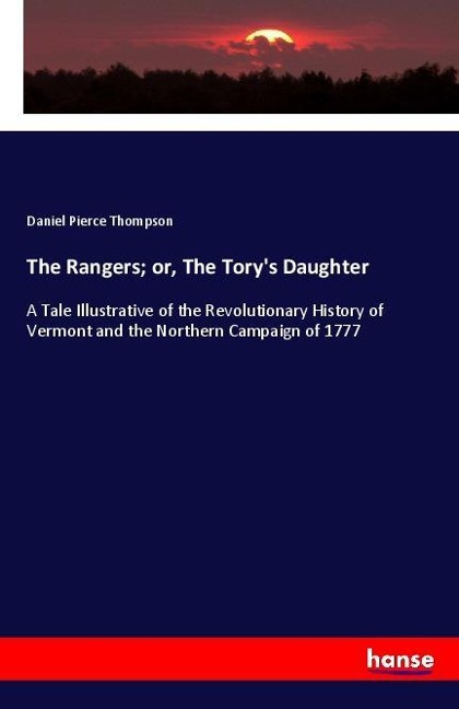 The Rangers; or, The Torys Daughter: A Tale Illustrative of the Revolutionary History of Vermont and the Northern Campaign of 1777