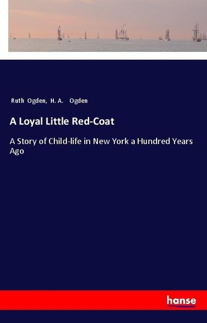 A Loyal Little Red-Coat: A Story of Child-life in New York a Hundred Years Ago