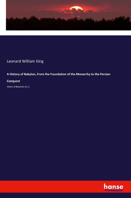 A History of Babylon, From the Foundation of the Monarchy to the Persian Conquest: History of Babylonia vol. 2