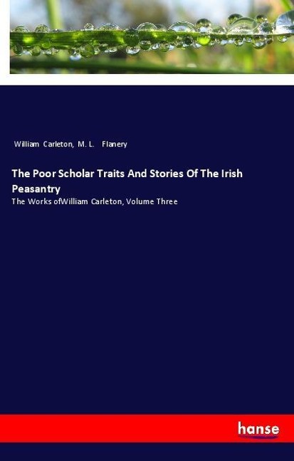 The Poor Scholar Traits And Stories Of The Irish Peasantry: The Works ofWilliam Carleton, Volume Three