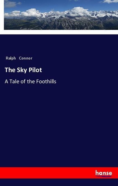 The Sky Pilot: A Tale of the Foothills