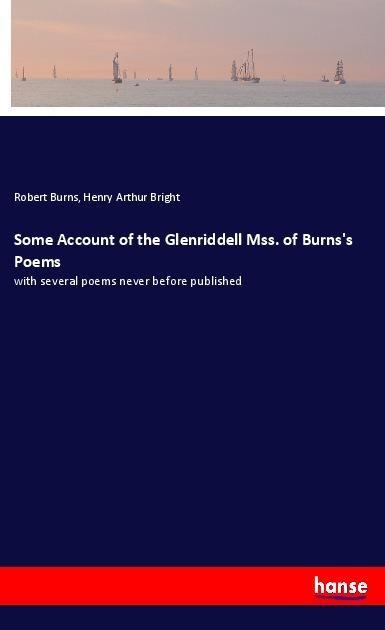 Some Account of the Glenriddell Mss. of Burnss Poems: with several poems never before published